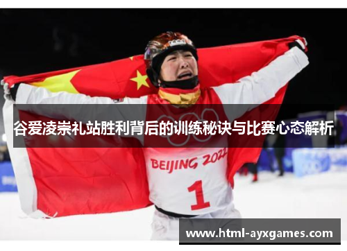 谷爱凌崇礼站胜利背后的训练秘诀与比赛心态解析 谷爱凌崇礼站胜利背后的训练秘诀与比赛心态解析