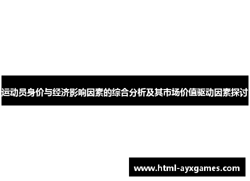 运动员身价与经济影响因素的综合分析及其市场价值驱动因素探讨 运动员身价与经济影响因素的综合分析及其市场价值驱动因素探讨