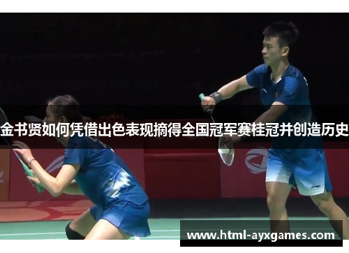 金书贤如何凭借出色表现摘得全国冠军赛桂冠并创造历史 金书贤如何凭借出色表现摘得全国冠军赛桂冠并创造历史
