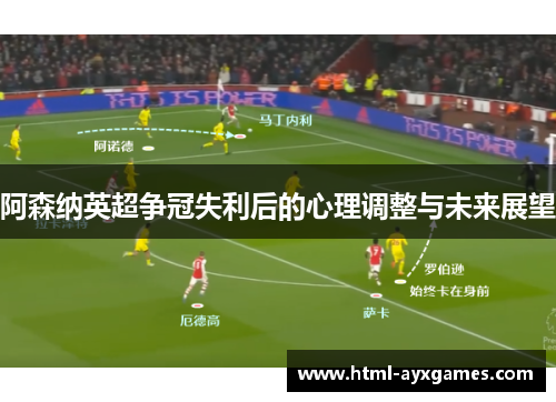 阿森纳英超争冠失利后的心理调整与未来展望 阿森纳英超争冠失利后的心理调整与未来展望