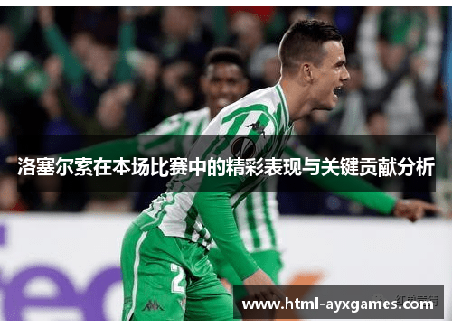 洛塞尔索在本场比赛中的精彩表现与关键贡献分析 洛塞尔索在本场比赛中的精彩表现与关键贡献分析