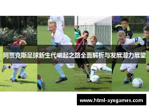 阿贾克斯足球新生代崛起之路全面解析与发展潜力展望