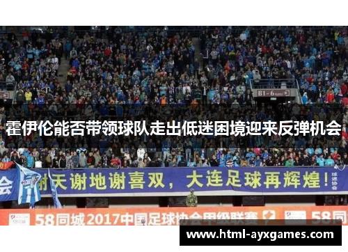 霍伊伦能否带领球队走出低迷困境迎来反弹机会