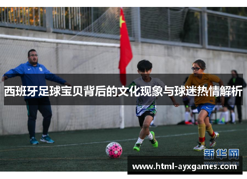 西班牙足球宝贝背后的文化现象与球迷热情解析