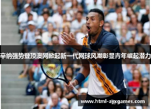 辛纳强势登顶澳网掀起新一代网球风潮彰显青年崛起潜力 辛纳强势登顶澳网掀起新一代网球风潮彰显青年崛起潜力
