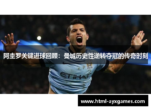 阿圭罗关键进球回顾:曼城历史性逆转夺冠的传奇时刻 阿圭罗关键进球回顾:曼城历史性逆转夺冠的传奇时刻