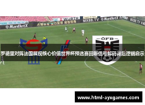 罗德里对阵法国展现核心价值世界杯预选赛回暖信号解码背后逻辑启示