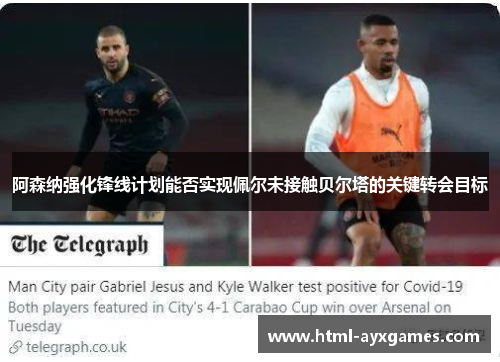 阿森纳强化锋线计划能否实现佩尔未接触贝尔塔的关键转会目标 阿森纳强化锋线计划能否实现佩尔未接触贝尔塔的关键转会目标