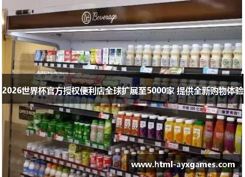 2026世界杯官方授权便利店全球扩展至5000家 提供全新购物体验