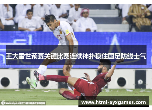 王大雷世预赛关键比赛连续神扑稳住国足防线士气 王大雷世预赛关键比赛连续神扑稳住国足防线士气