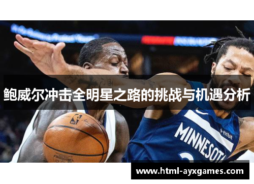 鲍威尔冲击全明星之路的挑战与机遇分析